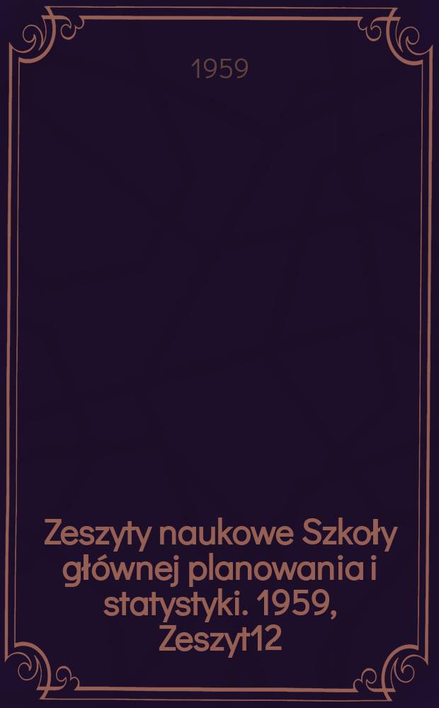 Zeszyty naukowe Szkoły gł&oacute;wnej planowania i statystyki. 1959, Zeszyt12