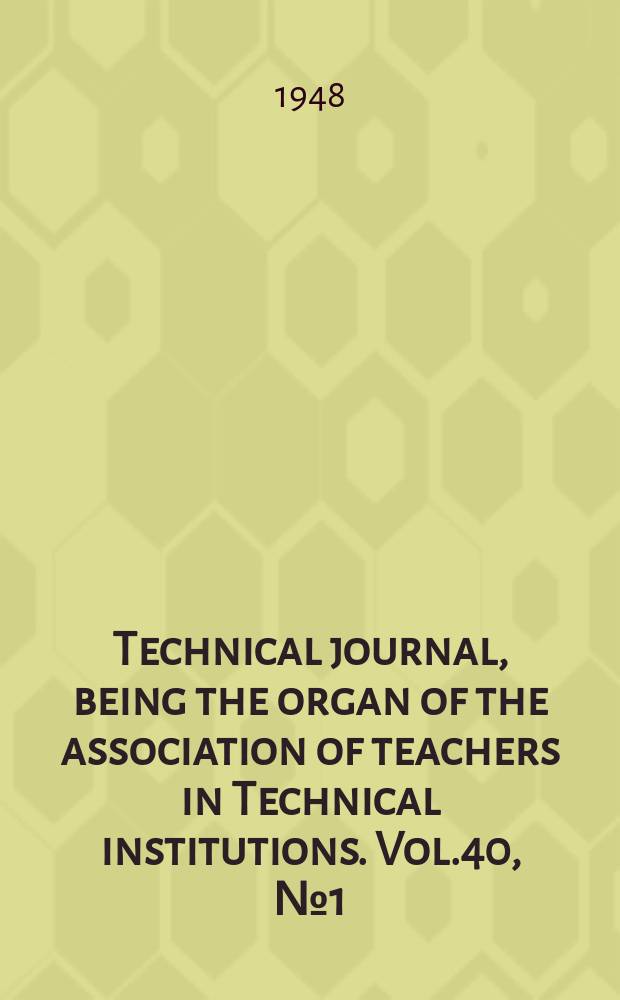 Technical journal, being the organ of the association of teachers in Technical institutions. Vol.40, №1(321)