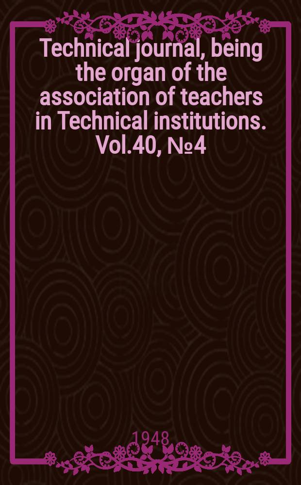 Technical journal, being the organ of the association of teachers in Technical institutions. Vol.40, №4(324)
