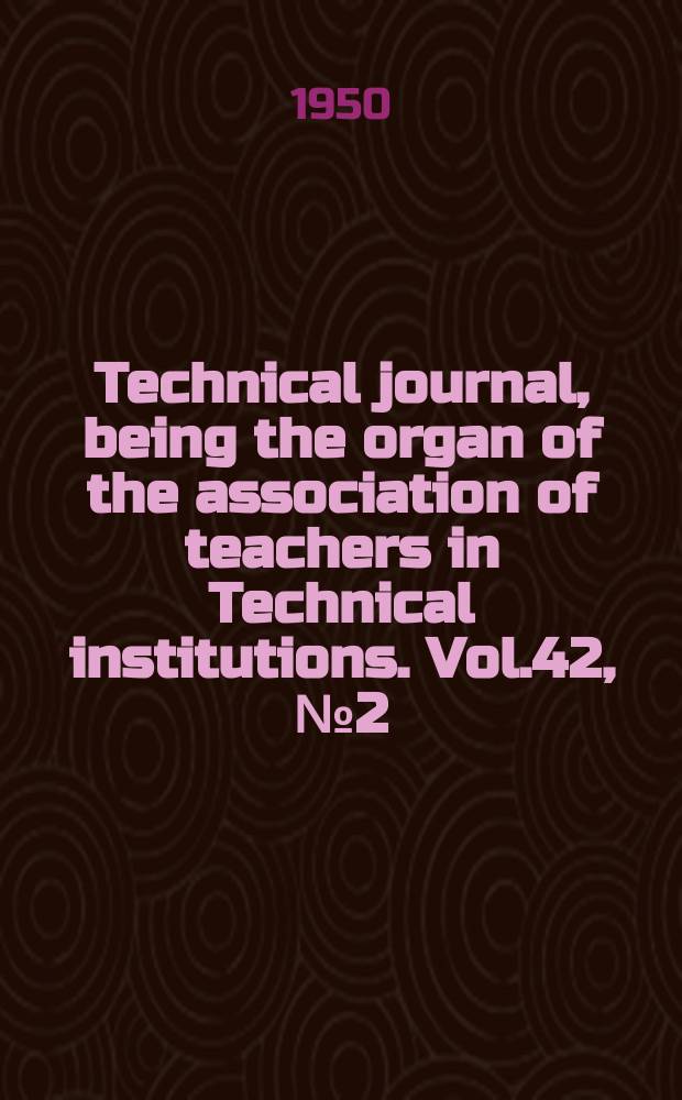 Technical journal, being the organ of the association of teachers in Technical institutions. Vol.42, №2(340)