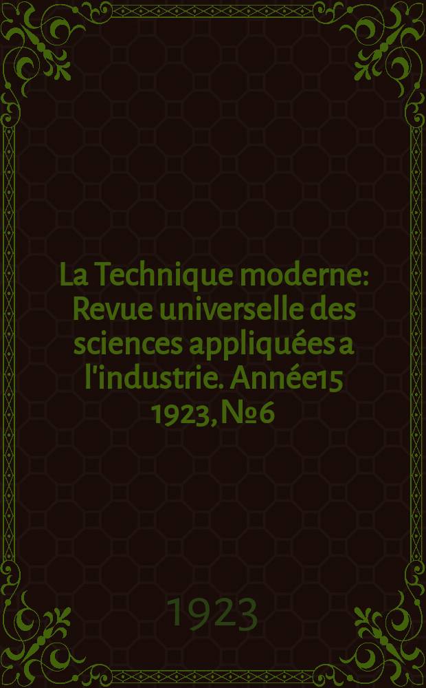 La Technique moderne : Revue universelle des sciences appliquées a l'industrie. Année15 1923, №6