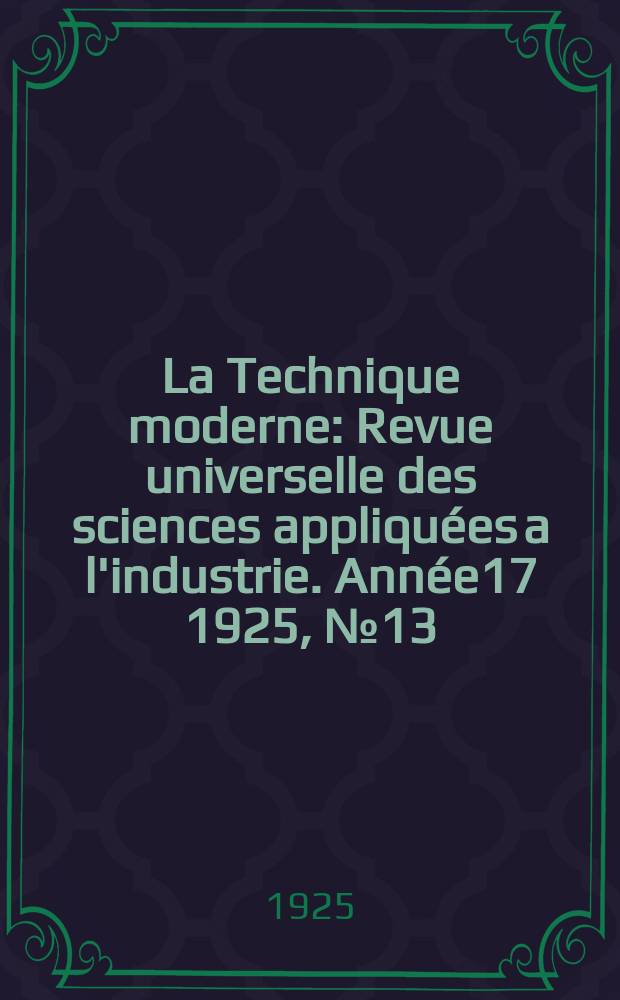 La Technique moderne : Revue universelle des sciences appliquées a l'industrie. Année17 1925, №13