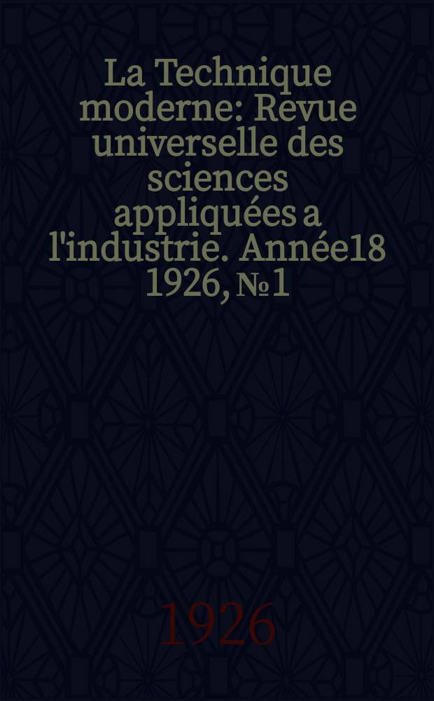 La Technique moderne : Revue universelle des sciences appliquées a l'industrie. Année18 1926, №1