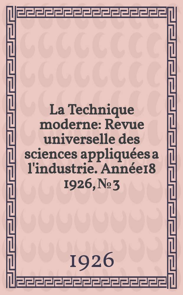 La Technique moderne : Revue universelle des sciences appliquées a l'industrie. Année18 1926, №3