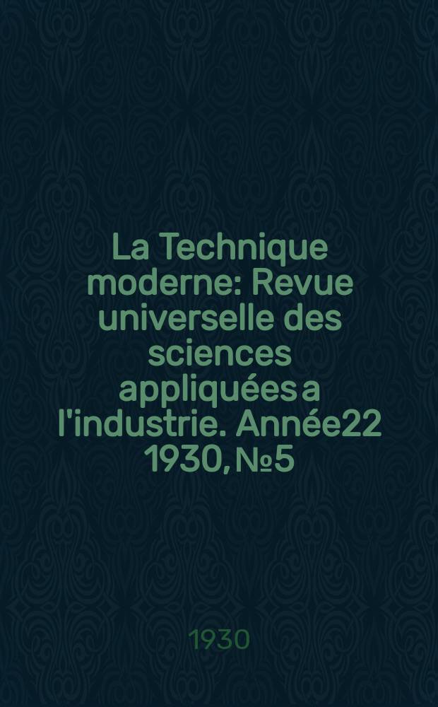 La Technique moderne : Revue universelle des sciences appliquées a l'industrie. Année22 1930, №5