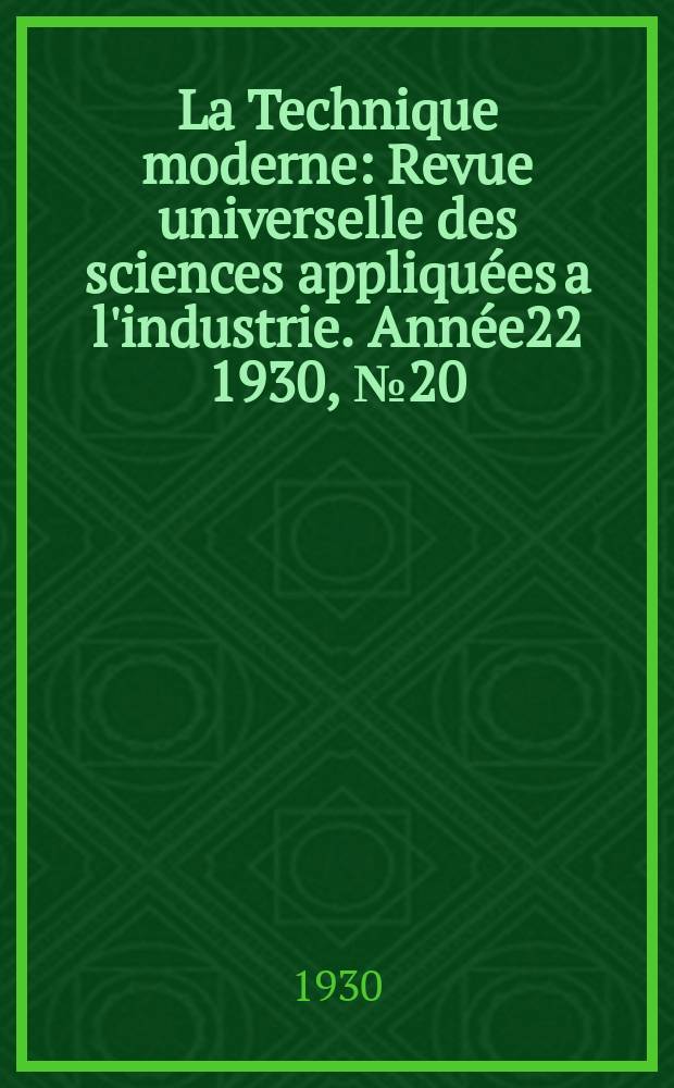 La Technique moderne : Revue universelle des sciences appliquées a l'industrie. Année22 1930, №20
