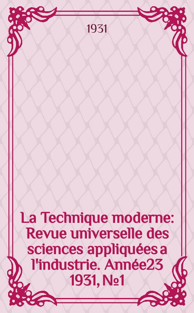 La Technique moderne : Revue universelle des sciences appliquées a l'industrie. Année23 1931, №1
