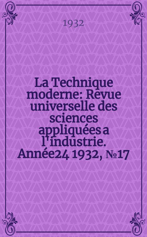 La Technique moderne : Revue universelle des sciences appliquées a l'industrie. Année24 1932, №17