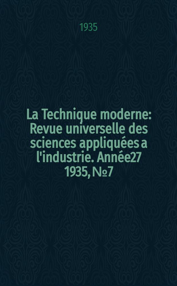La Technique moderne : Revue universelle des sciences appliquées a l'industrie. Année27 1935, №7