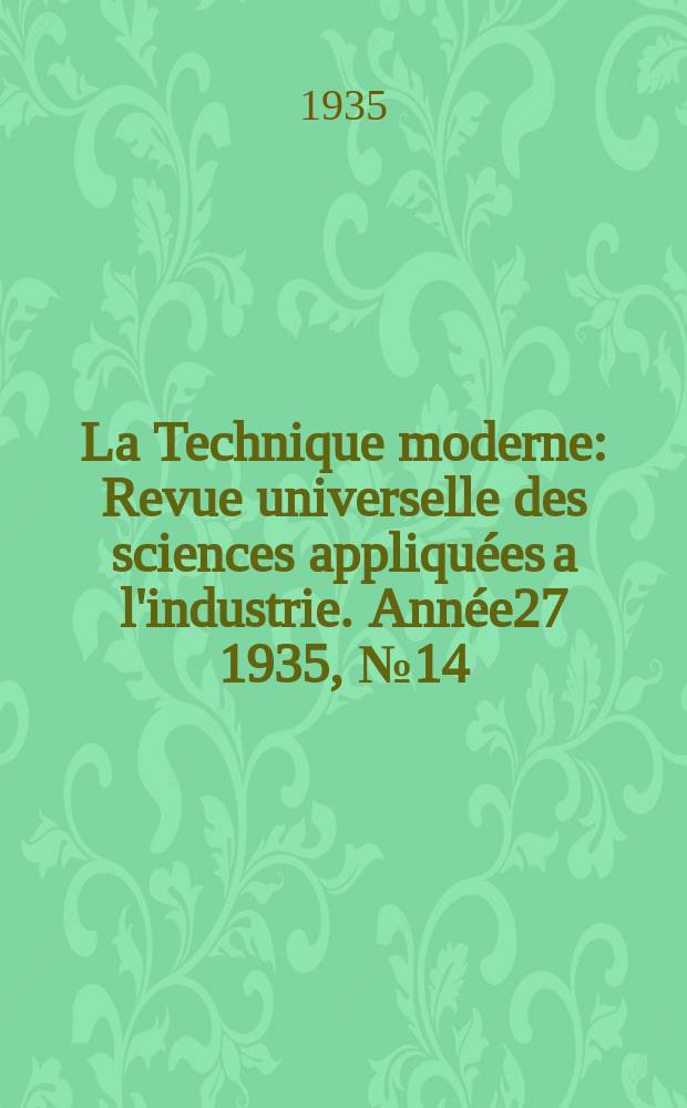 La Technique moderne : Revue universelle des sciences appliquées a l'industrie. Année27 1935, №14