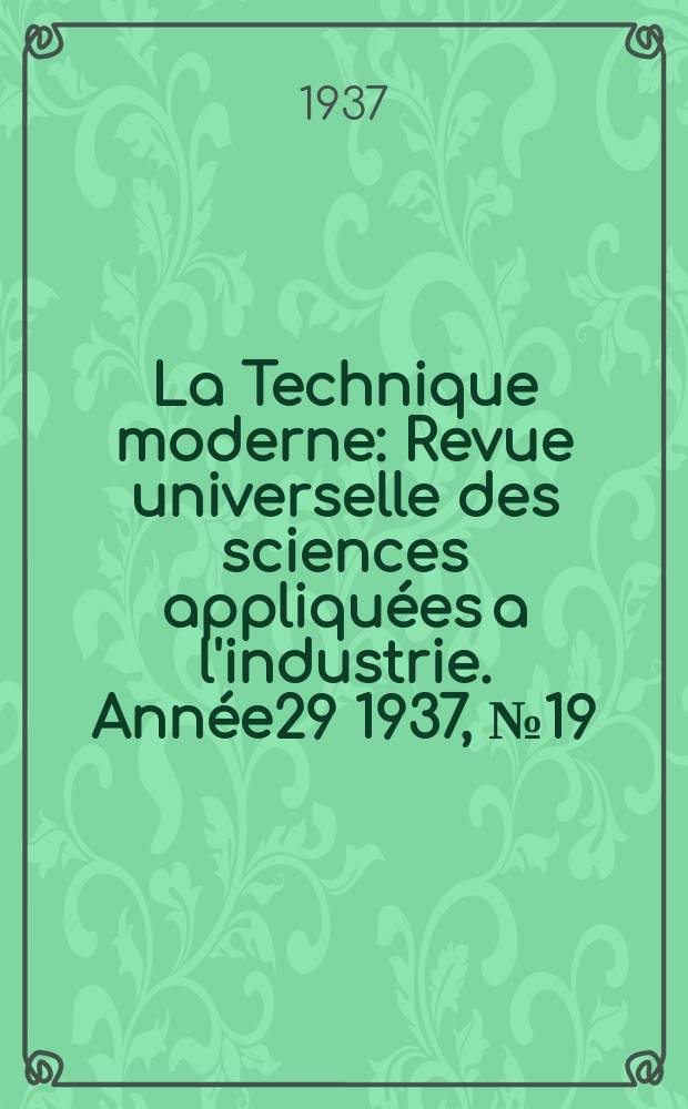 La Technique moderne : Revue universelle des sciences appliquées a l'industrie. Année29 1937, №19