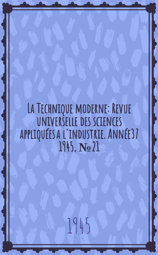 La Technique moderne : Revue universelle des sciences appliquées a l'industrie. Année37 1945, №21/22