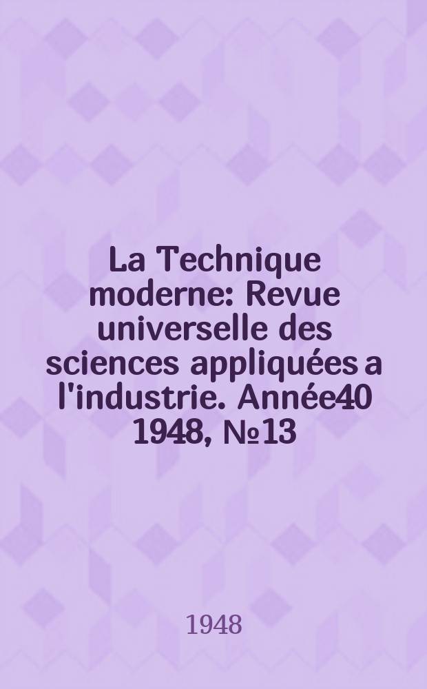 La Technique moderne : Revue universelle des sciences appliquées a l'industrie. Année40 1948, №13/14