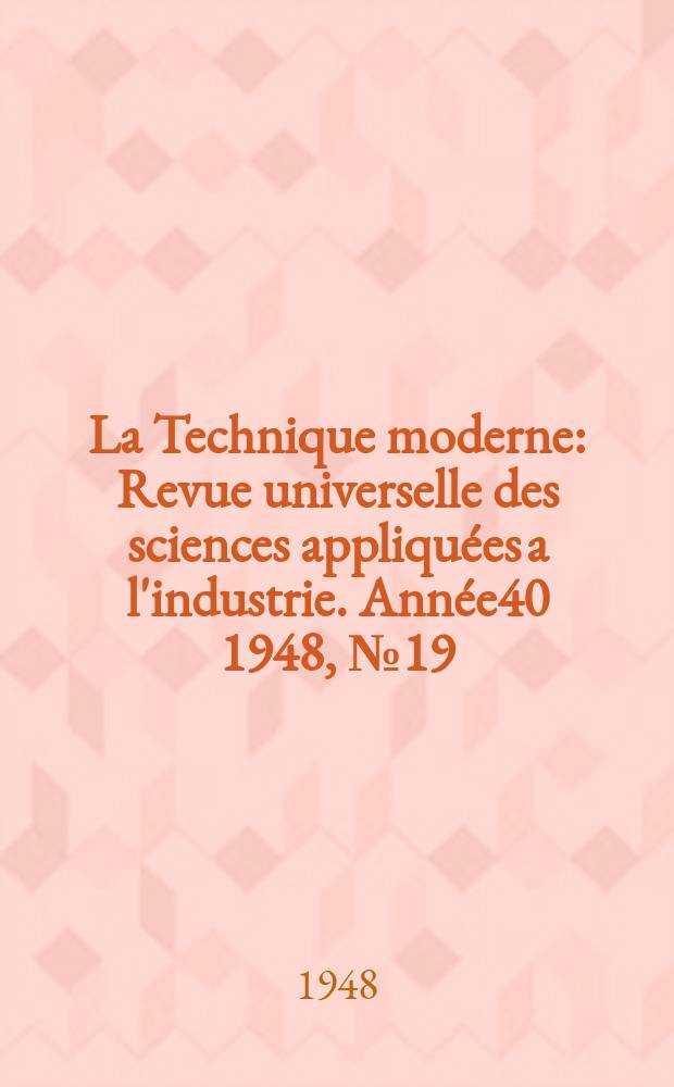 La Technique moderne : Revue universelle des sciences appliquées a l'industrie. Année40 1948, №19/20