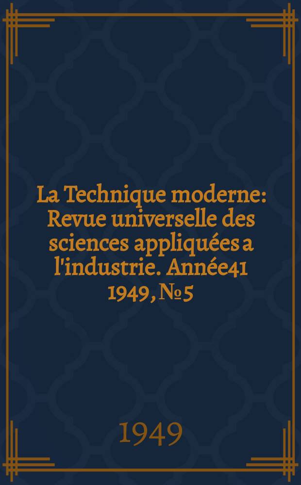 La Technique moderne : Revue universelle des sciences appliquées a l'industrie. Année41 1949, №5/6