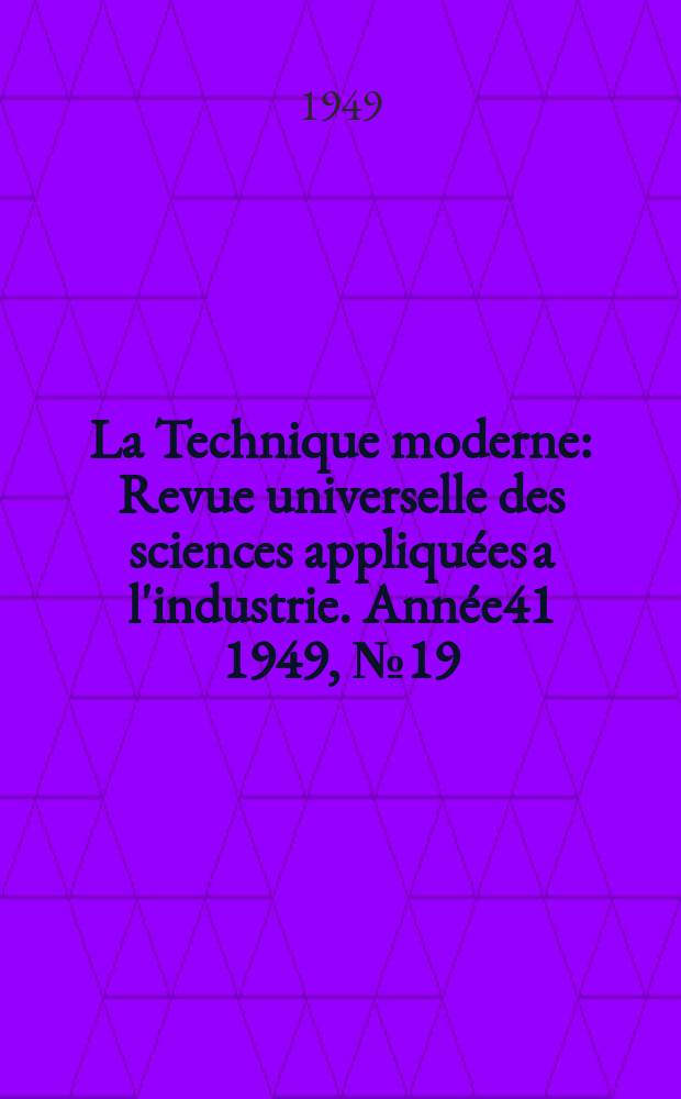 La Technique moderne : Revue universelle des sciences appliquées a l'industrie. Année41 1949, №19/20