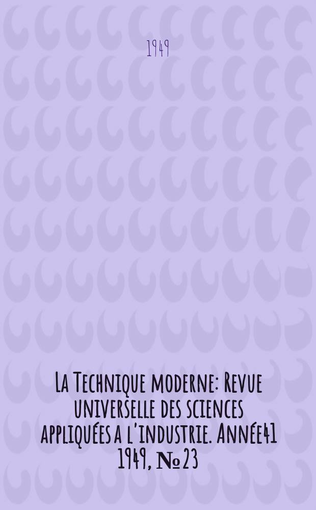 La Technique moderne : Revue universelle des sciences appliquées a l'industrie. Année41 1949, №23/24