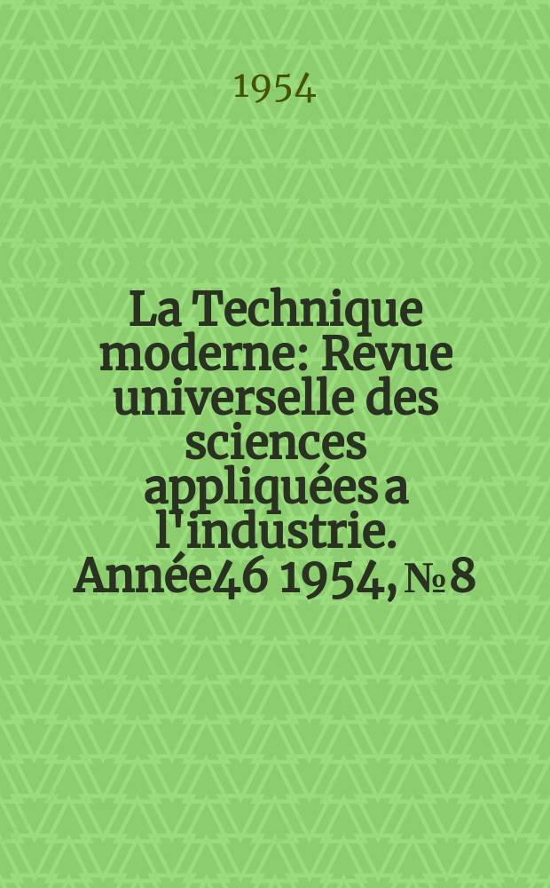 La Technique moderne : Revue universelle des sciences appliquées a l'industrie. Année46 1954, №8