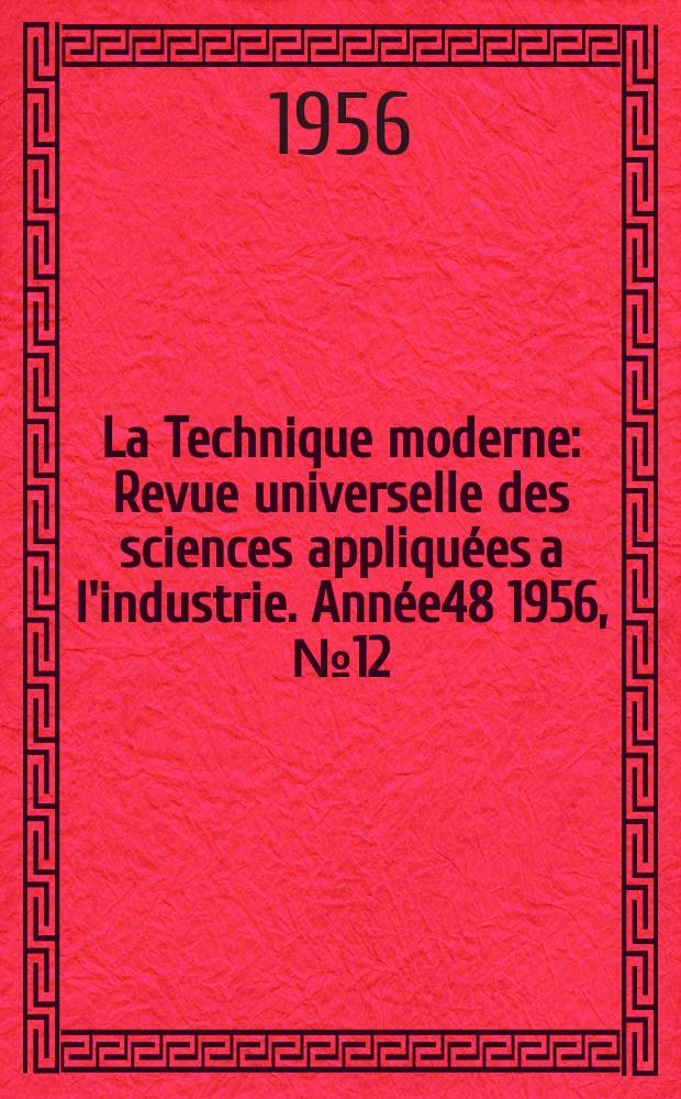 La Technique moderne : Revue universelle des sciences appliquées a l'industrie. Année48 1956, №12
