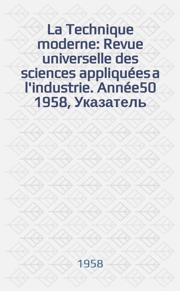 La Technique moderne : Revue universelle des sciences appliquées a l'industrie. Année50 1958, Указатель
