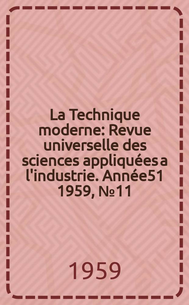 La Technique moderne : Revue universelle des sciences appliquées a l'industrie. Année51 1959, №11