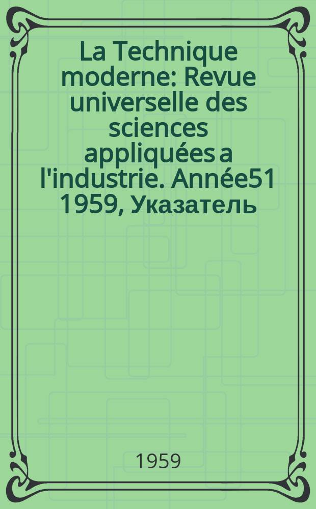 La Technique moderne : Revue universelle des sciences appliquées a l'industrie. Année51 1959, Указатель