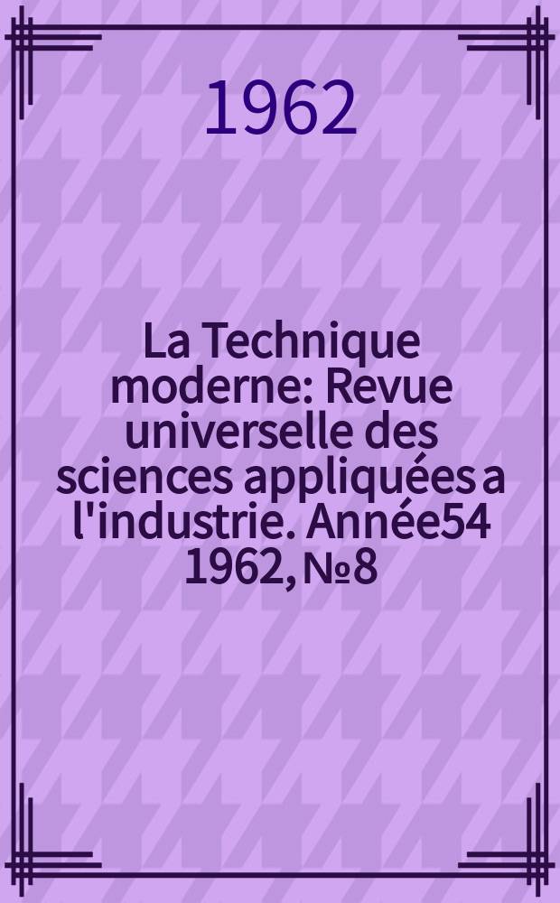 La Technique moderne : Revue universelle des sciences appliquées a l'industrie. Année54 1962, №8