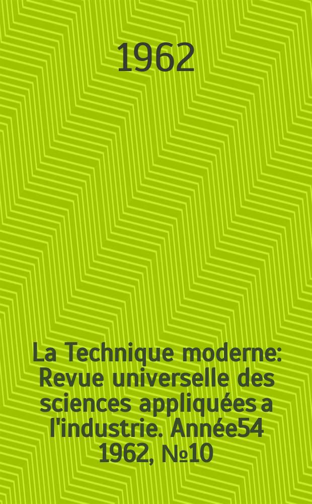 La Technique moderne : Revue universelle des sciences appliqu&eacute;es a l'industrie. Ann&eacute;e54 1962, №10
