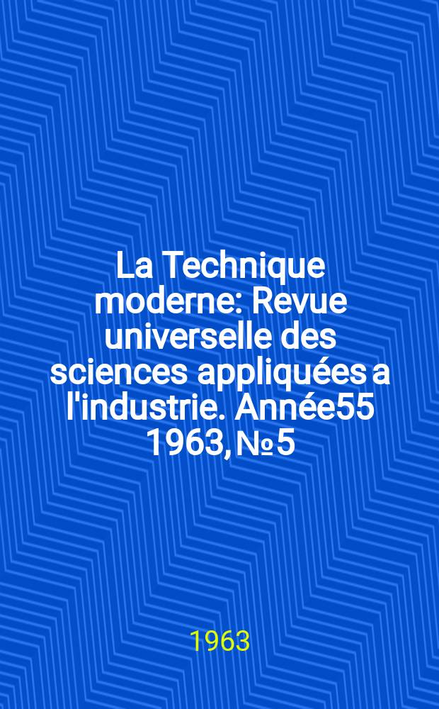 La Technique moderne : Revue universelle des sciences appliqu&eacute;es a l'industrie. Ann&eacute;e55 1963, №5