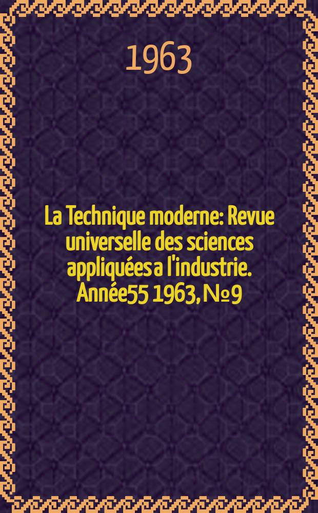 La Technique moderne : Revue universelle des sciences appliquées a l'industrie. Année55 1963, №9
