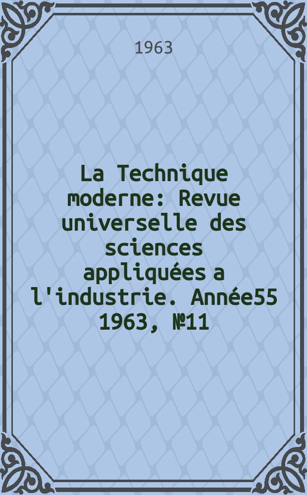 La Technique moderne : Revue universelle des sciences appliquées a l'industrie. Année55 1963, №11