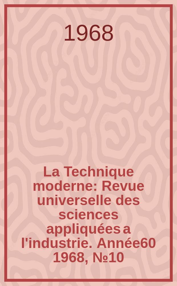 La Technique moderne : Revue universelle des sciences appliquées a l'industrie. Année60 1968, №10