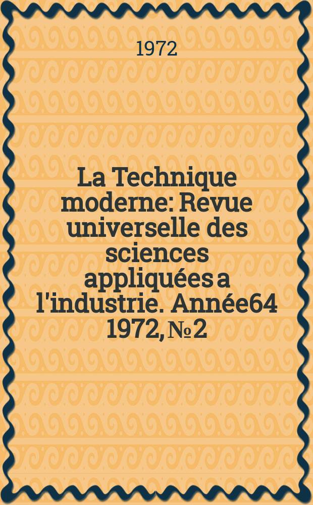 La Technique moderne : Revue universelle des sciences appliquées a l'industrie. Année64 1972, №2