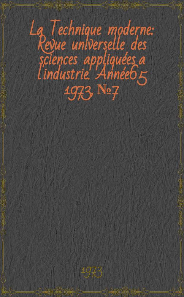 La Technique moderne : Revue universelle des sciences appliquées a l'industrie. Année65 1973, №7