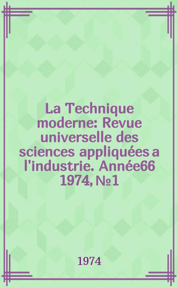 La Technique moderne : Revue universelle des sciences appliquées a l'industrie. Année66 1974, №1