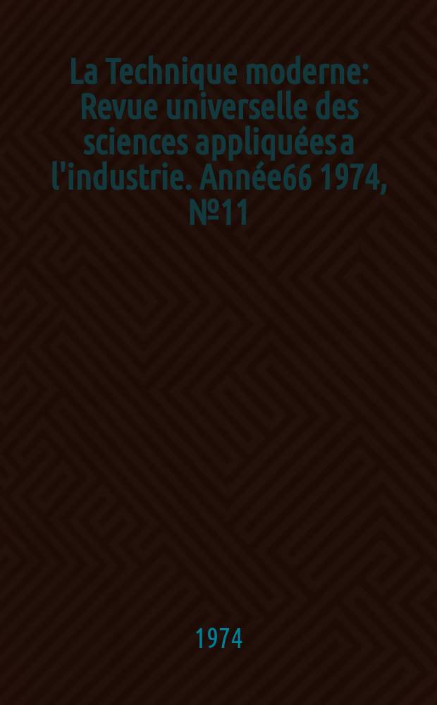 La Technique moderne : Revue universelle des sciences appliquées a l'industrie. Année66 1974, №11