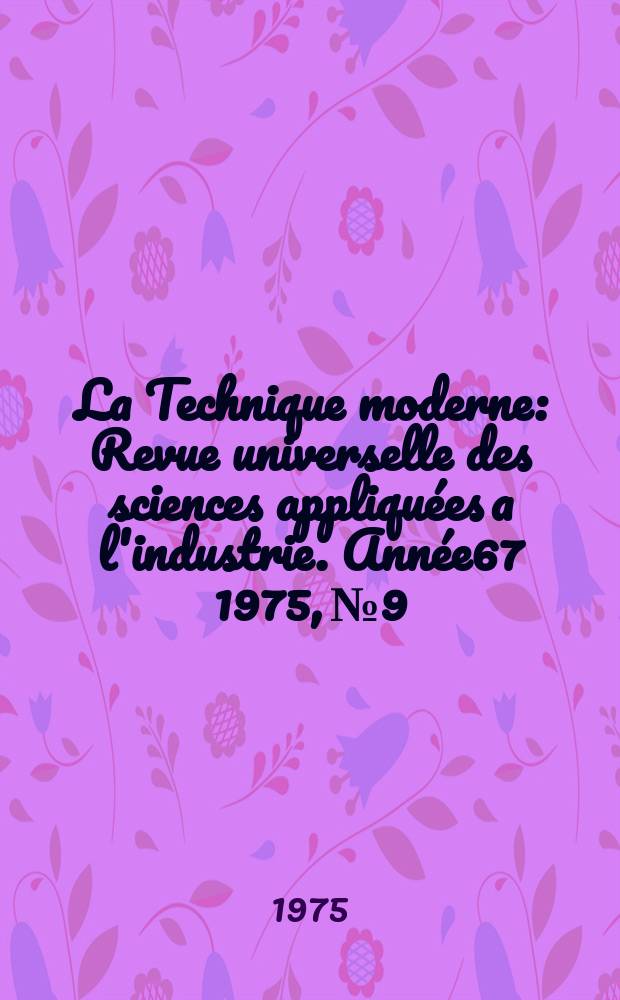 La Technique moderne : Revue universelle des sciences appliquées a l'industrie. Année67 1975, №9