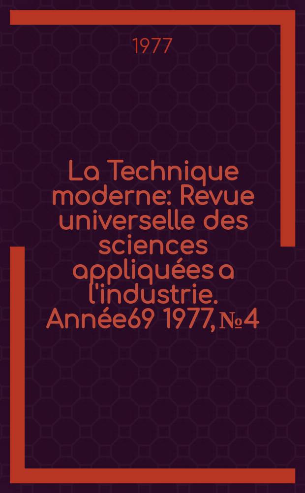 La Technique moderne : Revue universelle des sciences appliquées a l'industrie. Année69 1977, №4