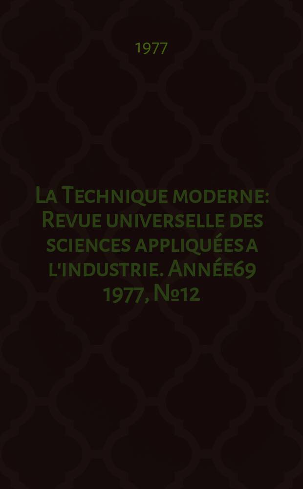 La Technique moderne : Revue universelle des sciences appliquées a l'industrie. Année69 1977, №12