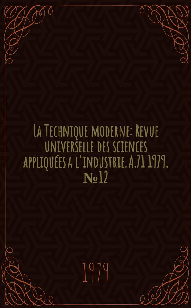 La Technique moderne : Revue universelle des sciences appliquées a l'industrie. A.71 1979, №12
