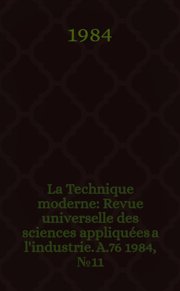 La Technique moderne : Revue universelle des sciences appliquées a l'industrie. A.76 1984, №11/12