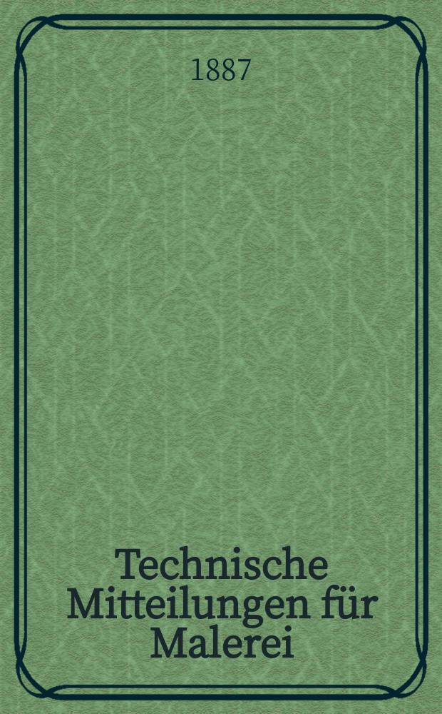 Technische Mitteilungen für Malerei : Technisches Zentral-Organ für Kunst- und Dekorationsmaler, Architekten, Baumeister, Fabrikanten, Techniker, Fachschulen und Fachfereine, Stuccateure, Tüncher & c. Jg.4 1887, №28