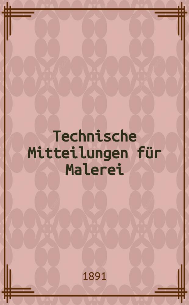 Technische Mitteilungen für Malerei : Technisches Zentral-Organ für Kunst- und Dekorationsmaler, Architekten, Baumeister, Fabrikanten, Techniker, Fachschulen und Fachfereine, Stuccateure, Tüncher & c. Jg.8 1891, №121