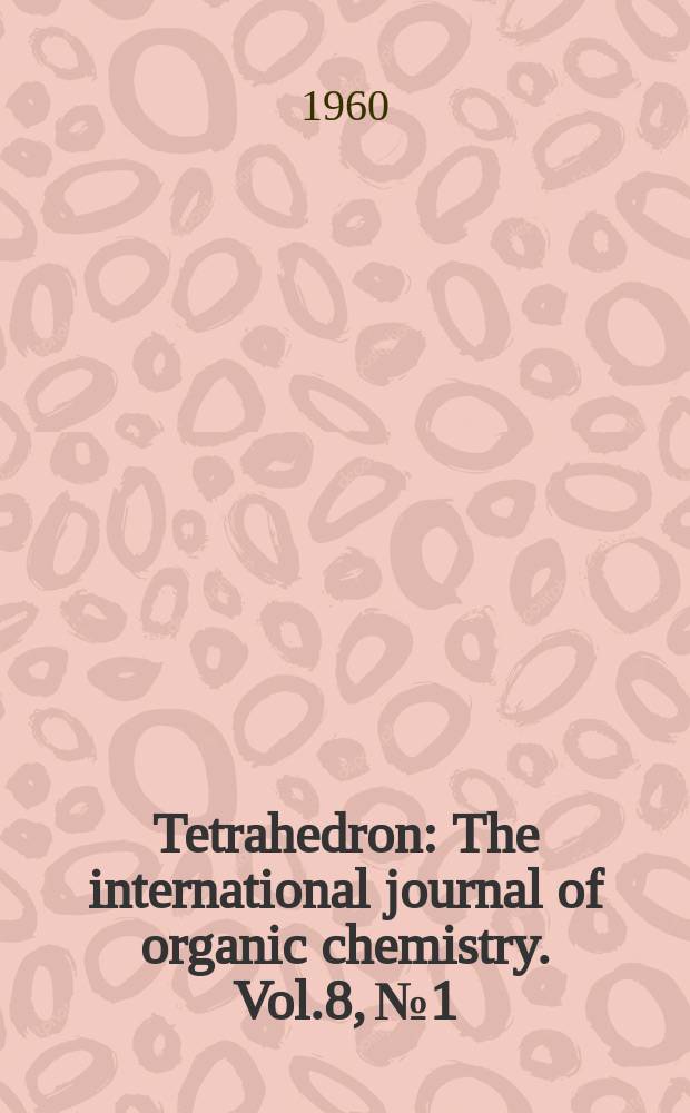 Tetrahedron : The international journal of organic chemistry. Vol.8, №1/2
