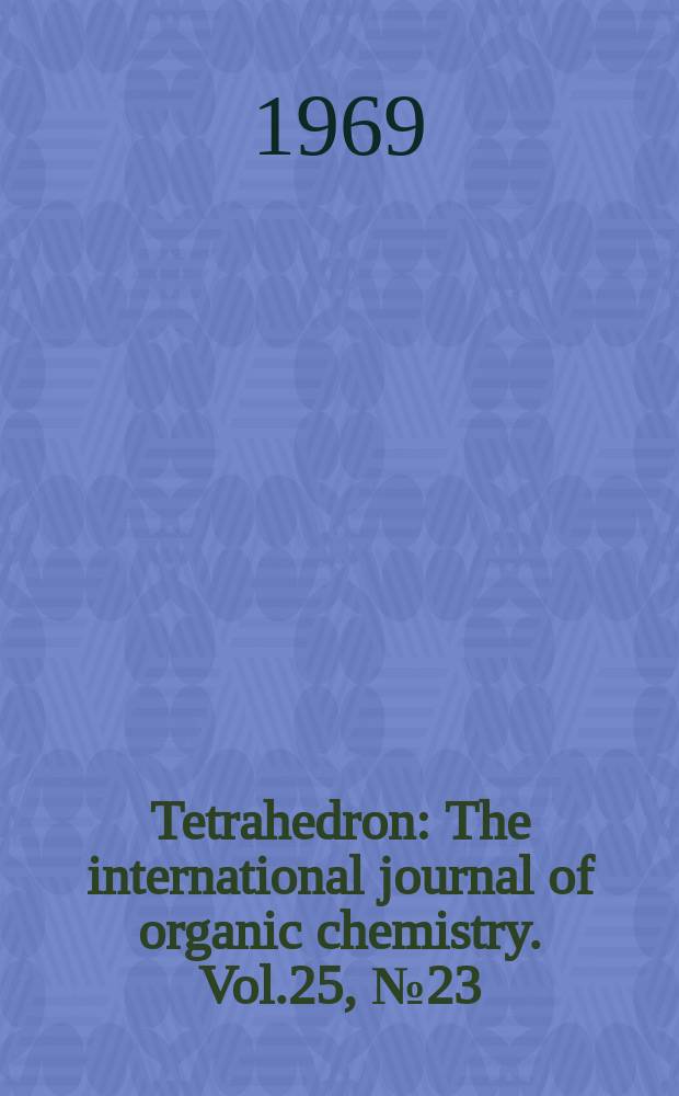 Tetrahedron : The international journal of organic chemistry. Vol.25, №23