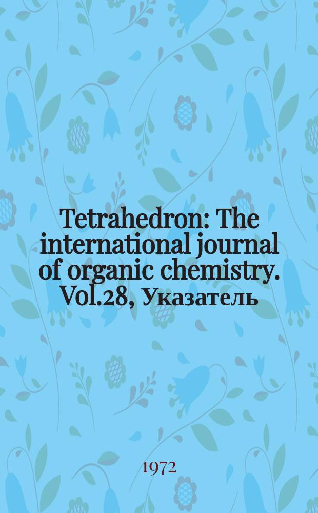 Tetrahedron : The international journal of organic chemistry. Vol.28, Указатель