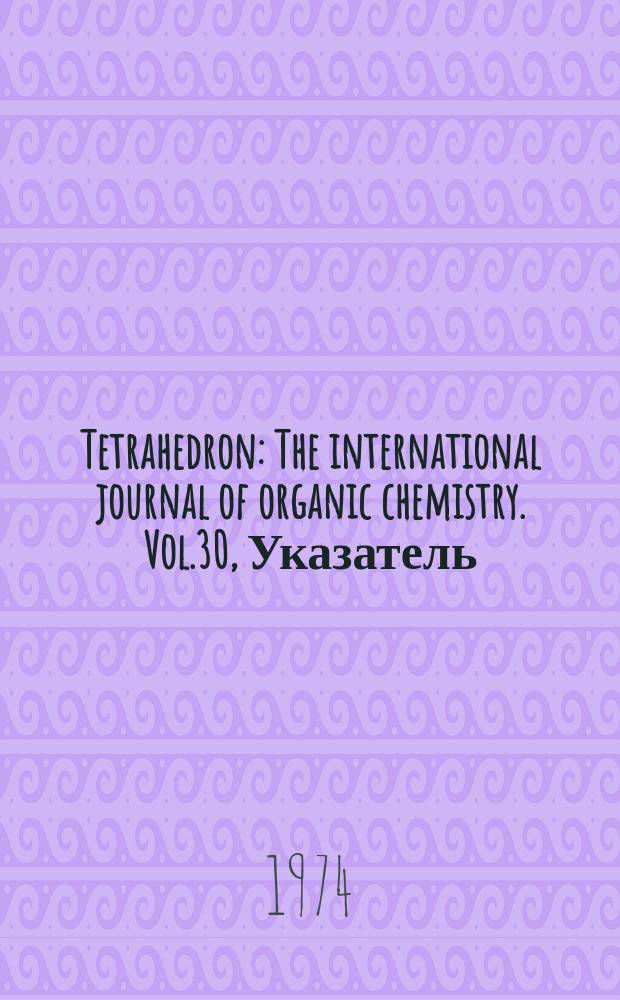 Tetrahedron : The international journal of organic chemistry. Vol.30, Указатель