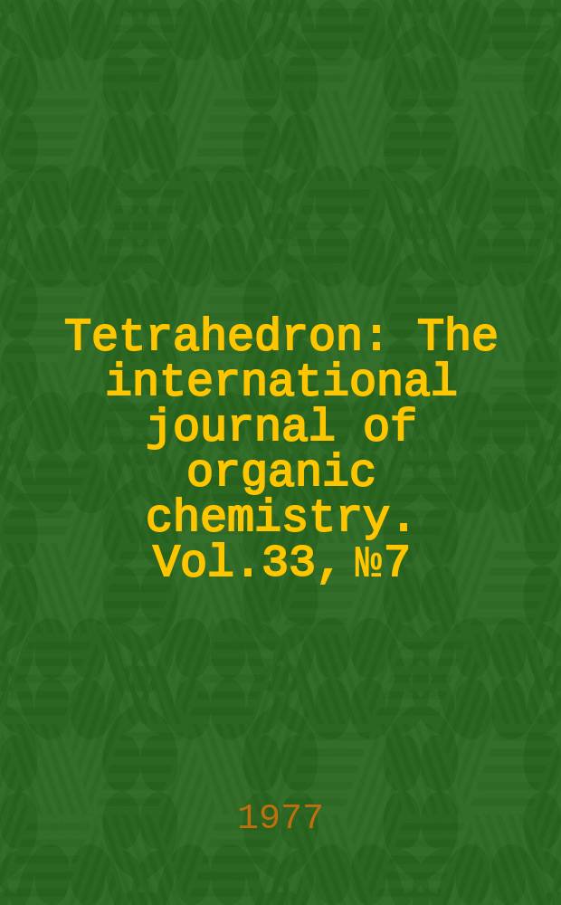 Tetrahedron : The international journal of organic chemistry. Vol.33, №7