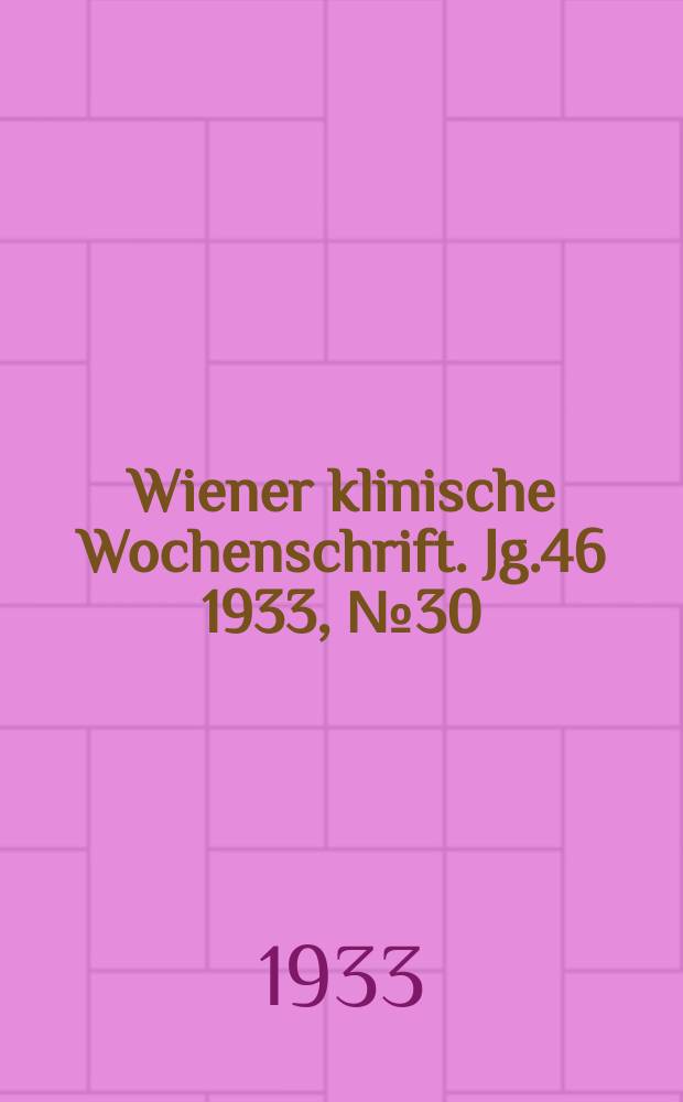 Wiener klinische Wochenschrift. Jg.46 1933, №30