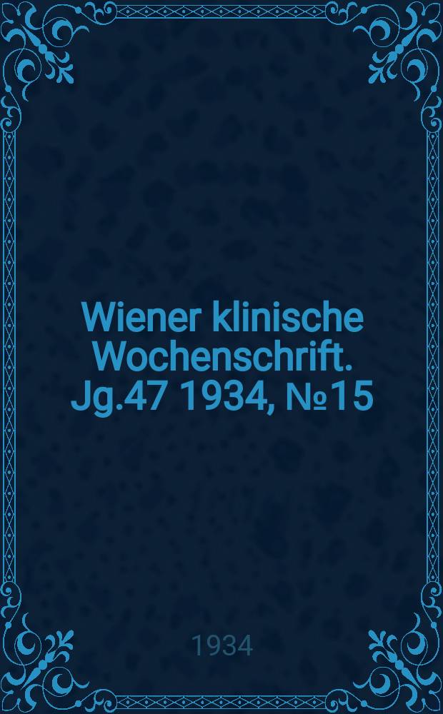 Wiener klinische Wochenschrift. Jg.47 1934, №15